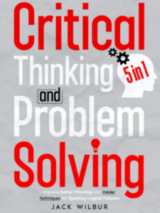 Critical Thinking & Problem Solving: [5 in 1] The Definitive Guide to Decision-Making Secrets, Logic, Systematic Problem-Solving and Better Thinking with Insider Techniques to Spot Logical Failures